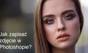 Jak zapisać zdjęcie w Photoshopie? Kompletny przewodnik eksperta