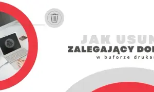 Problem z drukarką? Usuń historię i wyczyść bufor w Windows!