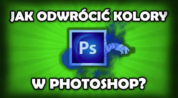 Jak odwrócić kolory w Photoshopie? Szybkie metody i pełna kontrola
