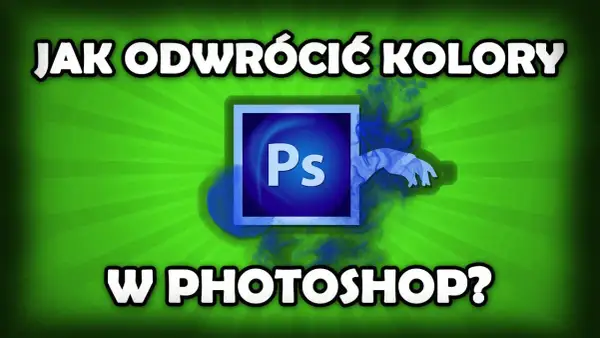 Jak odwrócić kolory w Photoshopie? Szybkie metody i pełna kontrola